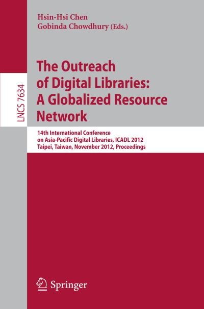 The Outreach of Digital Libraries: A Globalized Resource Network: 14th International Conference on Asia-Pacific Digital Libraries, ICADL 2012, Taipei, Taiwan, November 12-15, 2012, Proceedings - Lecture Notes in Computer Science - Hsin-hsi Chen - Livros - Springer-Verlag Berlin and Heidelberg Gm - 9783642347511 - 13 de outubro de 2012