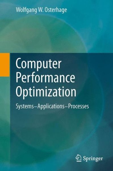 Cover for Wolfgang W. Osterhage · Computer Performance Optimization: Systems - Applications - Processes (Paperback Book) [2013 edition] (2015)