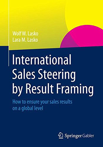 International Sales Steering by Result Framing: How to ensure your sales results on a global level - Wolf W. Lasko - Books - Springer-Verlag Berlin and Heidelberg Gm - 9783658063511 - November 6, 2014