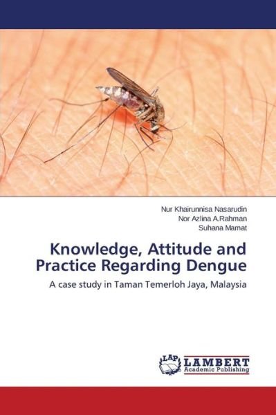 Cover for Suhana Mamat · Knowledge, Attitude and Practice Regarding Dengue: a Case Study in Taman Temerloh Jaya, Malaysia (Paperback Book) (2014)