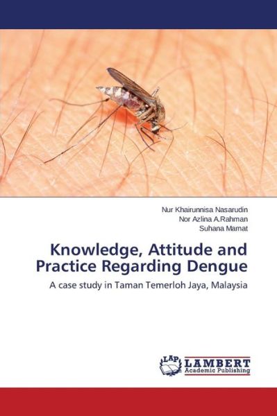 Cover for Suhana Mamat · Knowledge, Attitude and Practice Regarding Dengue: a Case Study in Taman Temerloh Jaya, Malaysia (Taschenbuch) (2014)