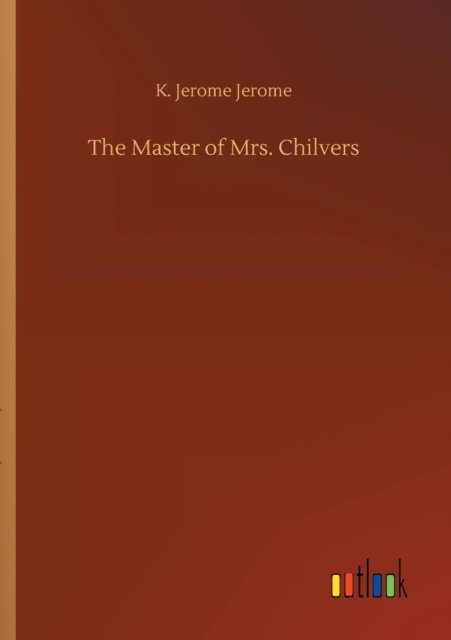 Cover for K Jerome Jerome · The Master of Mrs. Chilvers (Paperback Book) (2018)