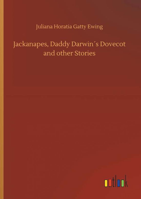 Cover for Juliana Horatia Gatty Ewing · Jackanapes, Daddy Darwins Dovecot and other Stories (Hardcover Book) (2018)