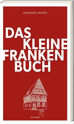 Das kleine Franken-Buch (Neuausgabe) - Johannes Wilkes - Books - ars vivendi - 9783747204511 - February 6, 2023