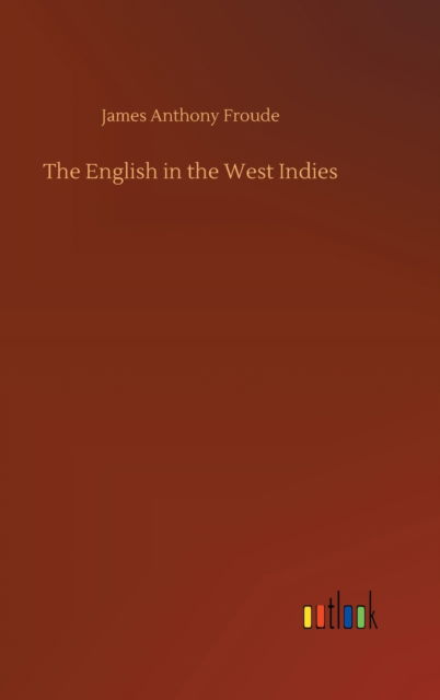 Cover for James Anthony Froude · The English in the West Indies (Inbunden Bok) (2020)