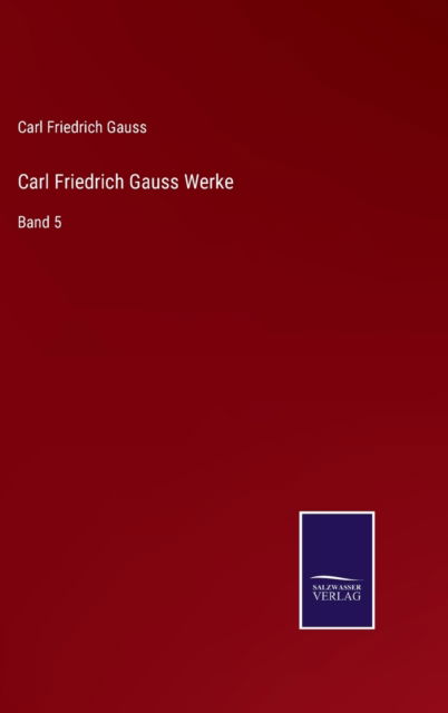 Cover for Carl Friedrich Gauss · Carl Friedrich Gauss Werke: Band 5 (Gebundenes Buch) (2021)