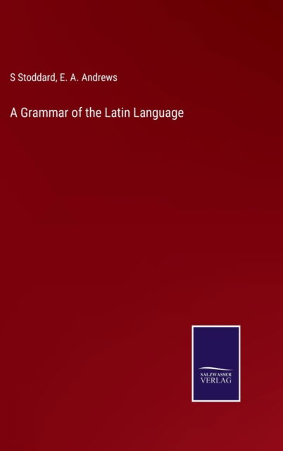 Cover for E a Andrews · A Grammar of the Latin Language (Hardcover Book) (2022)
