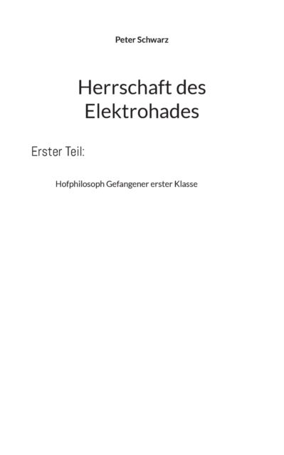 Cover for Peter Schwarz · Herrschaft des Elektrohades: Hofphilosoph Gefangener erster Klasse (Paperback Book) (2021)