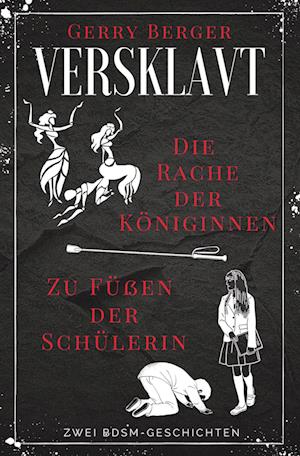 Cover for Gerry Berger · Versklavt - Die Rache der Königinnen &amp; Zu Füßen der Schülerin (Book) (2023)