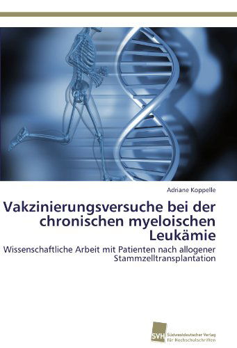 Cover for Adriane Koppelle · Vakzinierungsversuche Bei Der Chronischen Myeloischen Leukämie: Wissenschaftliche Arbeit Mit Patienten Nach Allogener Stammzelltransplantation (Paperback Book) [German edition] (2011)