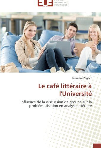 Cover for Laurence Pagacz · Le Café Littéraire À L'université: Influence De La Discussion De Groupe Sur La Problématisation en Analyse Littéraire (Paperback Book) [French edition] (2018)