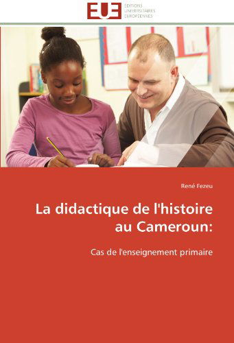Cover for René Fezeu · La Didactique De L'histoire Au Cameroun:: Cas De L'enseignement Primaire (Paperback Book) [French edition] (2018)