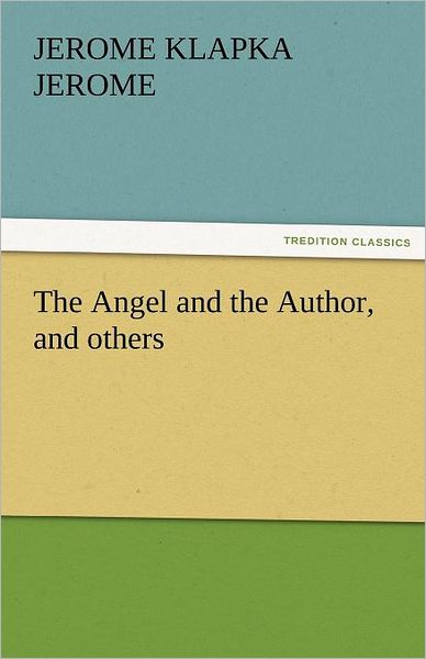 The Angel and the Author, and Others (Tredition Classics) - Jerome Klapka Jerome - Books - tredition - 9783842442511 - November 6, 2011