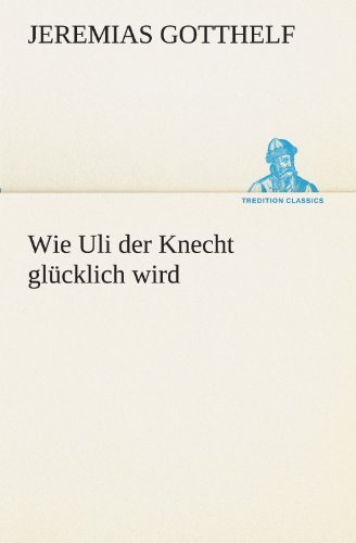 Cover for Jeremias Gotthelf · Wie Uli Der Knecht Glücklich Wird (Tredition Classics) (German Edition) (Paperback Book) [German edition] (2012)