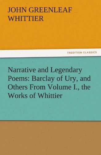 Cover for John Greenleaf Whittier · Narrative and Legendary Poems: Barclay of Ury, and Others from Volume I., the Works of Whittier (Tredition Classics) (Pocketbok) (2011)