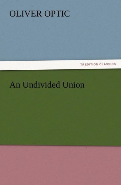 Cover for Oliver Optic · An Undivided Union (Paperback Book) (2012)