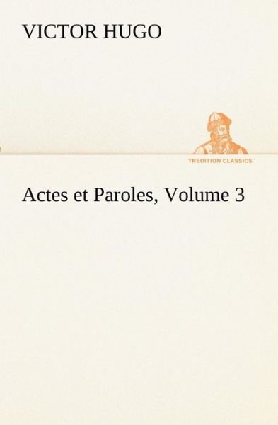 Cover for Victor Hugo · Actes et Paroles, Volume 3 (Tredition Classics) (French Edition) (Paperback Book) [French edition] (2012)