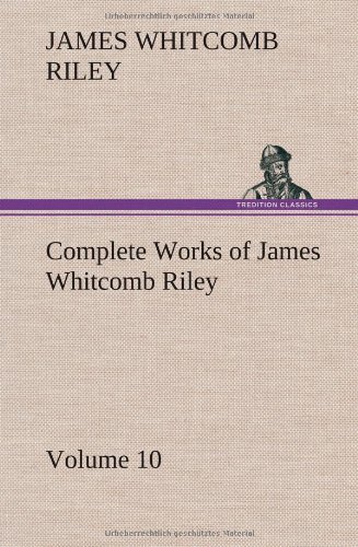 Complete Works of James Whitcomb Riley - Volume 10 - James Whitcomb Riley - Kirjat - TREDITION CLASSICS - 9783849159511 - tiistai 11. joulukuuta 2012