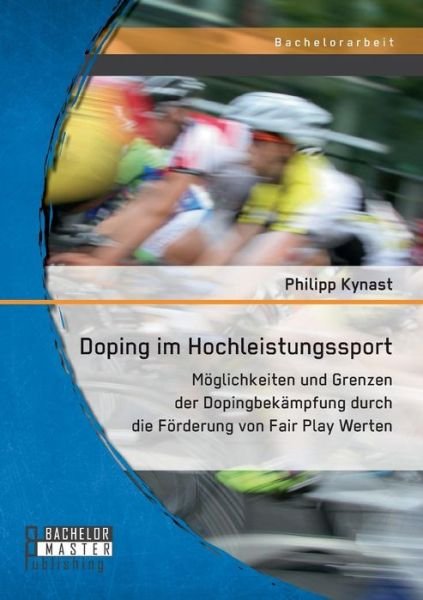 Cover for Philipp Kynast · Doping Im Hochleistungssport: Möglichkeiten Und Grenzen Der Dopingbekämpfung Durch Die Förderung Von Fair Play Werten (Taschenbuch) [German edition] (2014)