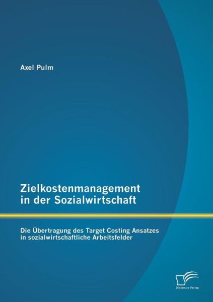 Cover for Axel Pulm · Zielkostenmanagement in Der Sozialwirtschaft: Die Ubertragung Des Target Costing Ansatzes in Sozialwirtschaftliche Arbeitsfelder (Paperback Book) (2015)