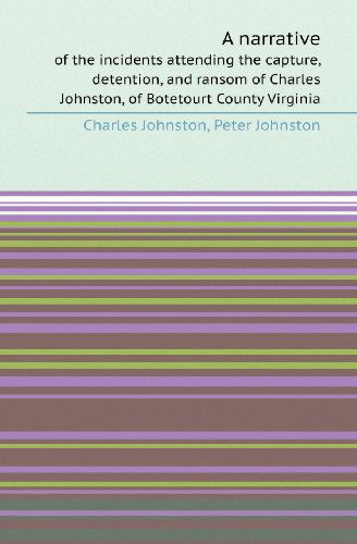 Cover for Peter Johnston · A Narrative of the Incidents Attending the Capture, Detention, and Ransom of Charles Johnston, of Botetourt County Virginia (Paperback Book) (2013)