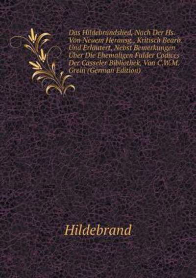 Cover for Hildebrand · Das Hildebrandslied, Nach Der Hs. Von Neuem Herausg., Kritisch Bearb. Und Erläutert, Nebst Bemerkungen Über Die Ehemaligen Fulder Codices Der Casseler Bibliothek, Von C.w.m. Grein (Paperback Bog) [German edition] (2014)