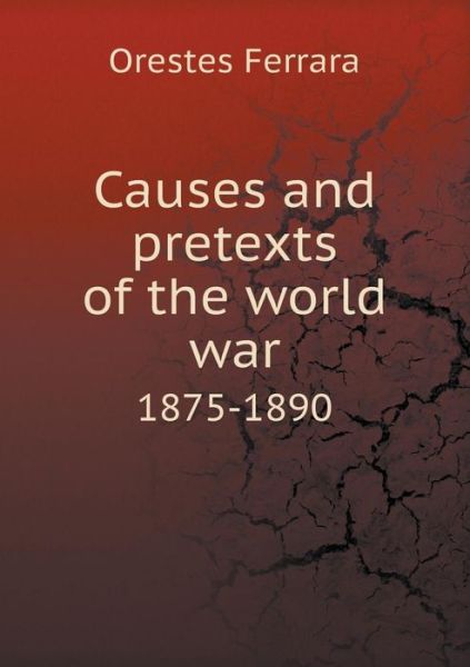 Causes and Pretexts of the World War 1875-1890 - Orestes Ferrara - Books - Book on Demand Ltd. - 9785519148511 - June 24, 2014