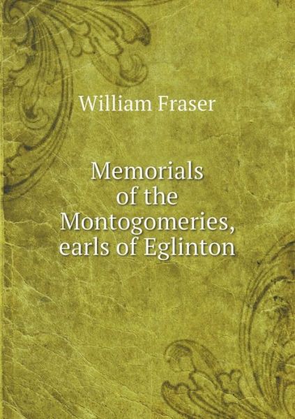 Cover for William Fraser · Memorials of the Montogomeries, Earls of Eglinton (Paperback Book) (2015)