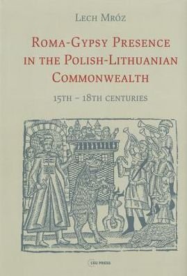 Cover for Mroz, Lech (Professor Emeritus, University of Warsaw) · Roma-Gypsy Presence in the Polish-Lithuanian Commonwealth: 15th - 18th Centuries (Gebundenes Buch) (2016)