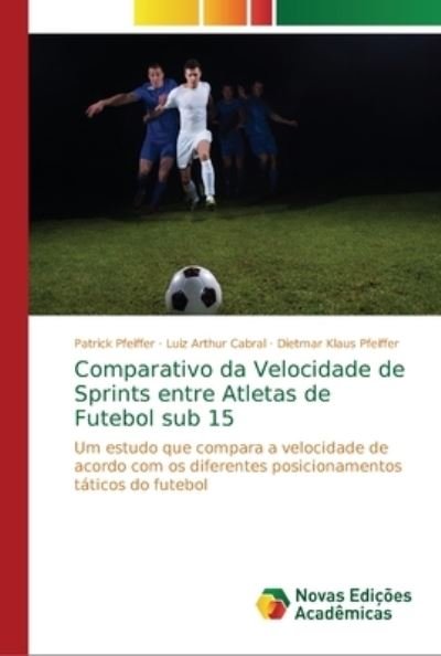 Cover for Patrick Pfeiffer · Comparativo da Velocidade de Sprints entre Atletas de Futebol sub 15 (Paperback Bog) (2018)