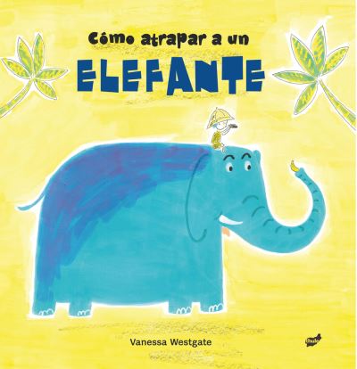 Cover for Vanessa Westgate · Como Atrapar a Un Elefante / Pd. (Hardcover Book) (2021)