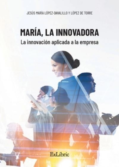 Cover for Jesús María López-Davalillo y López de Torre · María, la Innovadora. La innovación aplicada a la empresa (Paperback Book) (2021)