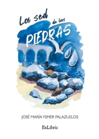 Cover for José María Ysmer Palazuelos · La sed de las piedras (Paperback Book) (2021)