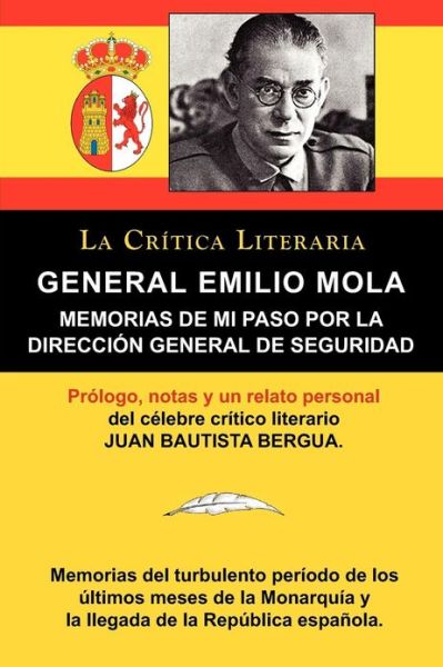 Cover for General Emilio Mola Vidal · General Emilio Mola: Memorias de Mi Paso Por La Direccion General de Seguridad, Coleccion La Critica Literaria Por El Celebre Critico Liter (Taschenbuch) [Spanish edition] (2011)