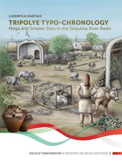 Cover for Liudmyla Shatilo · Tripolye Typo-chronology: Mega and Smaller Sites in the Sinyukha River Basin - Scales of Transformation (Paperback Book) (2021)