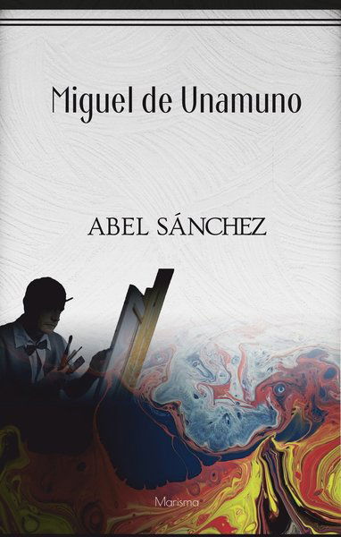 Abel Sánchez : historien om en passion - Miguel de Unamuno - Books - Marisma Förlag AB - 9789198691511 - May 25, 2021