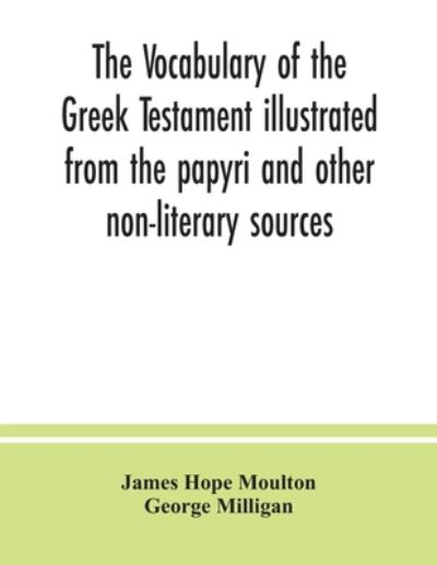 The vocabulary of the Greek Testament illustrated from the papyri and other non-literary sources - James Hope Moulton - Kirjat - Alpha Edition - 9789354037511 - perjantai 10. heinäkuuta 2020