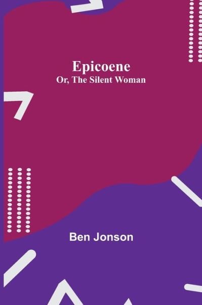 Epicoene; Or, The Silent Woman - Ben Jonson - Books - Alpha Edition - 9789354842511 - August 5, 2021