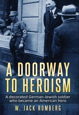 Cover for W. Jack Romberg · A Doorway to Heroism: A decorated German-Jewish Soldier who became an American Hero - Holocaust Survivor True Stories WWII (Gebundenes Buch) (2021)