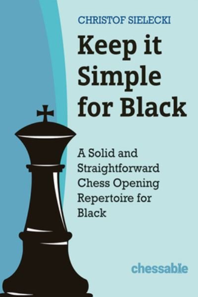 Christof Sielecki · Keep it Simple for Black: A Solid and Straightforward Chess Opening Repertoire for Black (Innbunden bok) (2023)