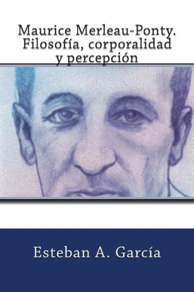 Cover for Esteban Andrés García · Maurice Merleau-ponty. Filosofía, Corporalidad Y Percepción (Paperback Book) [Spanish edition] (2012)