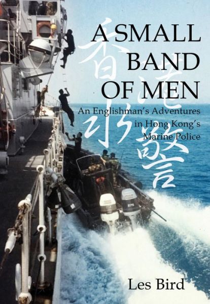 Cover for Les Bird · A Small Band of Men: An Englishman's Adventures in Hong Kong's Marine Police (Paperback Book) (2020)