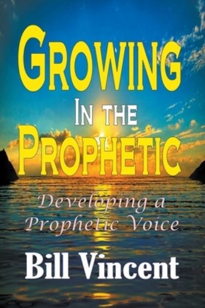 Cover for Bill Vincent · Growing In the Prophetic: Developing a Prophetic Voice (Paperback Book) (2019)