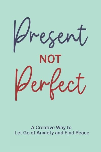 Cover for Paperland Publishing · Present Not Perfect: A Creative Way to Let Go of Anxiety and Find Peace to Journal for Women or Young Adults with Beautiful Mint Green Cover Design (Paperback Bog) (2021)