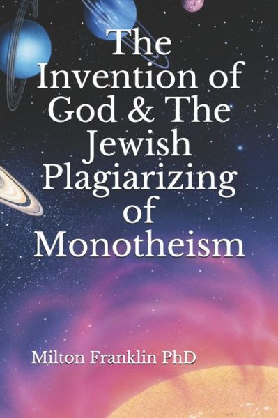 Cover for Milton Franklin · The Invention of God &amp; The Jewish Plagiarizing of Monotheism (Paperback Book) (2021)