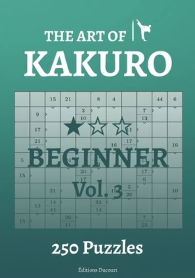 The Art of Kakuro Beginner Vol.3 - The Art of Kakuro - Editions Ducourt - Books - Independently Published - 9798547251511 - July 31, 2021