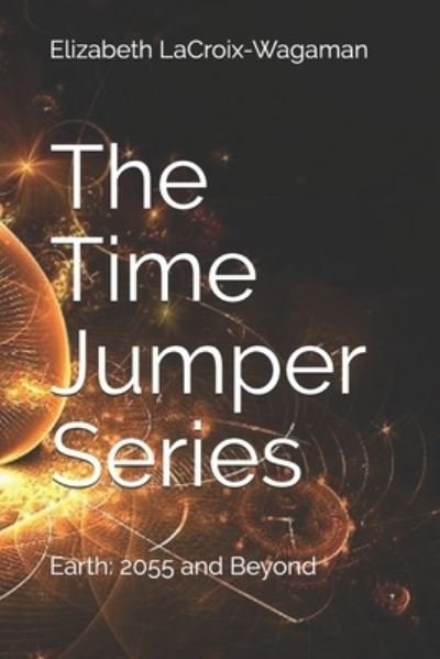 Cover for Elizabeth LaCroix-Wagaman · The Time Jumper Series: Earth: 2055 and Beyond (Paperback Book) (2021)
