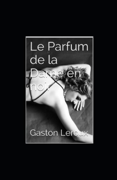 Cover for Gaston Leroux · Le Parfum de la Dame en noir Gaston Leroux illustree (Paperback Book) (2020)