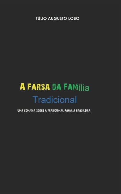 A Farsa Da Familia Tradicional - Tulio Augusto Lobo - Livros - Independently Published - 9798602732511 - 8 de março de 2019