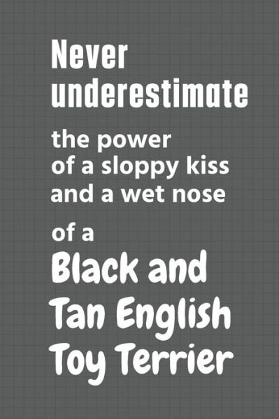 Cover for Wowpooch Press · Never underestimate the power of a sloppy kiss and a wet nose of a Black and Tan English Toy Terrier (Paperback Book) (2020)